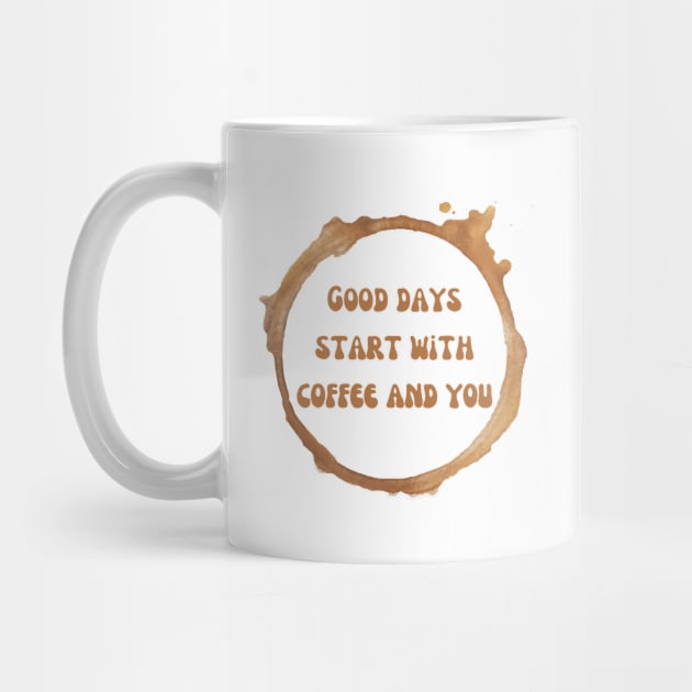 Good days start with coffee and you brown text with coffee stains from a mug by Nyrrra